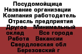 Посудомойщица › Название организации ­ Компания-работодатель › Отрасль предприятия ­ Другое › Минимальный оклад ­ 1 - Все города Работа » Вакансии   . Свердловская обл.,Березовский г.